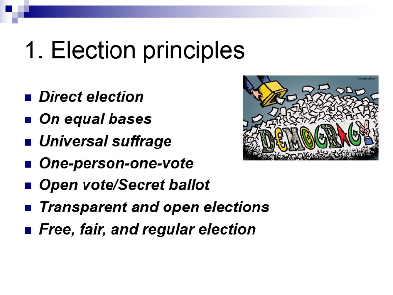 1. Election principles  Direct election On equal bases Universal suffrage One-person-one-vote Open vote/Secret